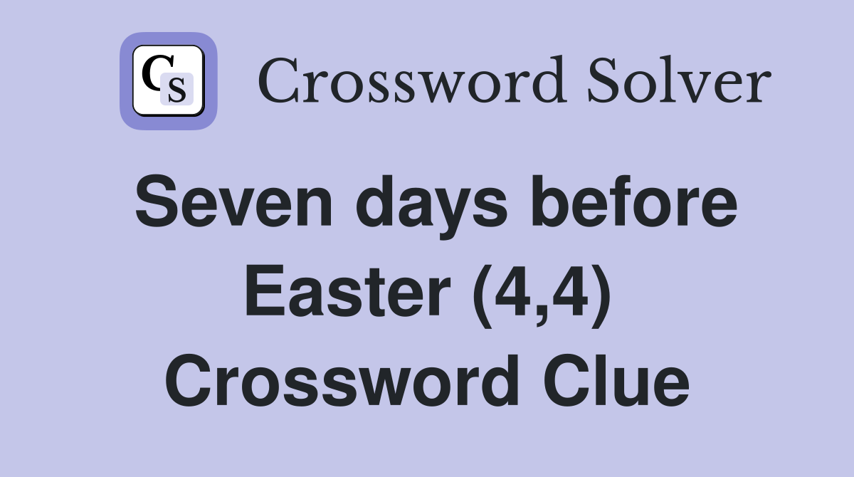 Seven days before Easter (4,4) Crossword Clue