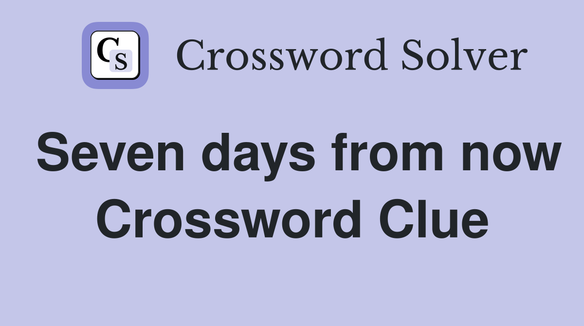 Seven days from now Crossword Clue