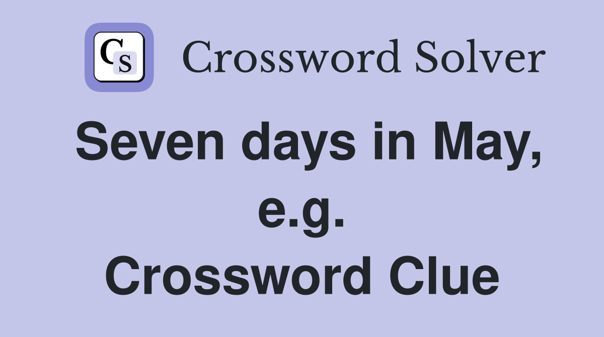 Seven days in May, e.g. Crossword Clue