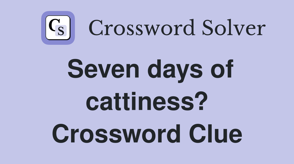 Seven days of cattiness? Crossword Clue