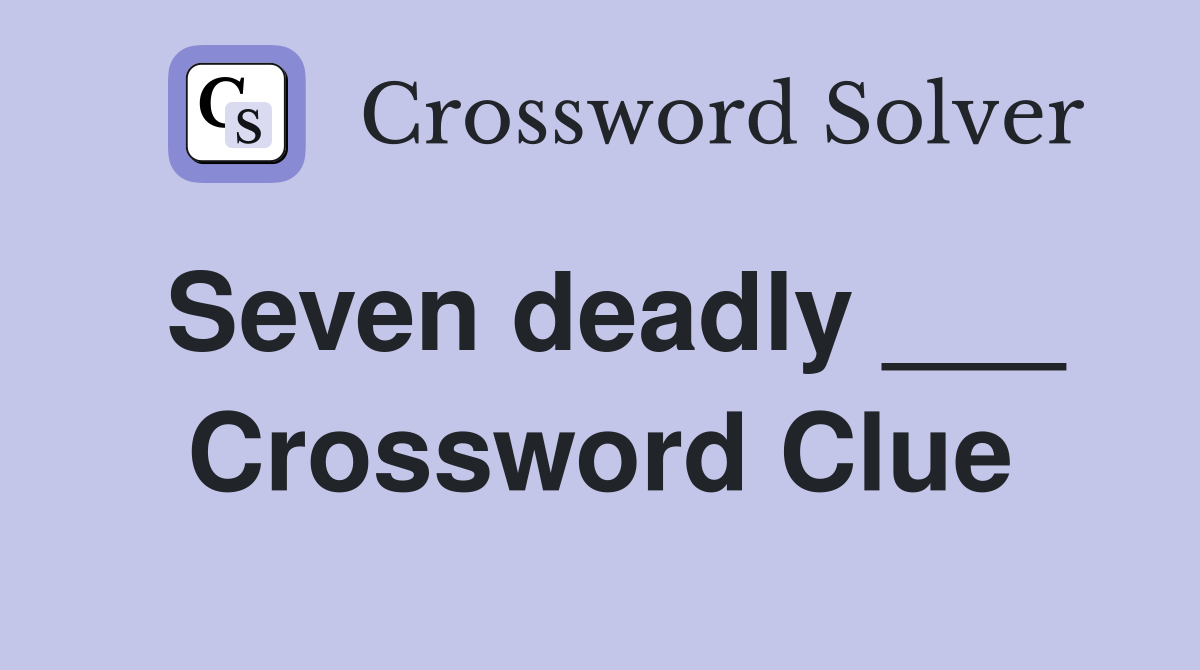 Seven deadly ___ Crossword Clue