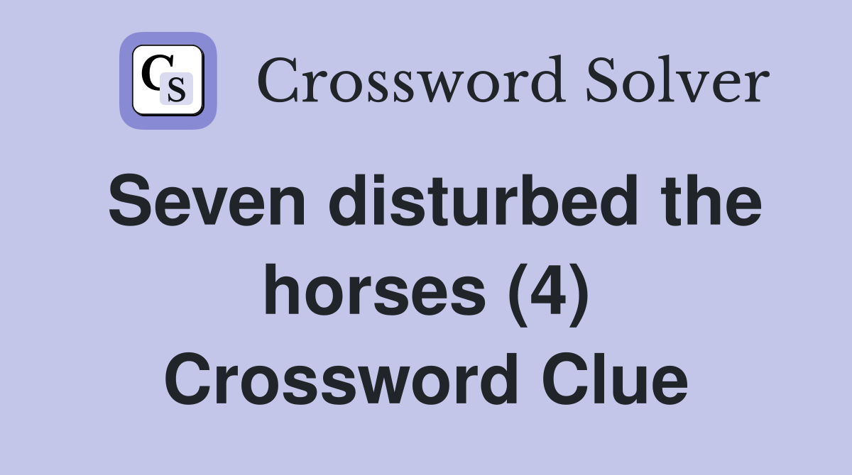Seven disturbed the horses (4) Crossword Clue