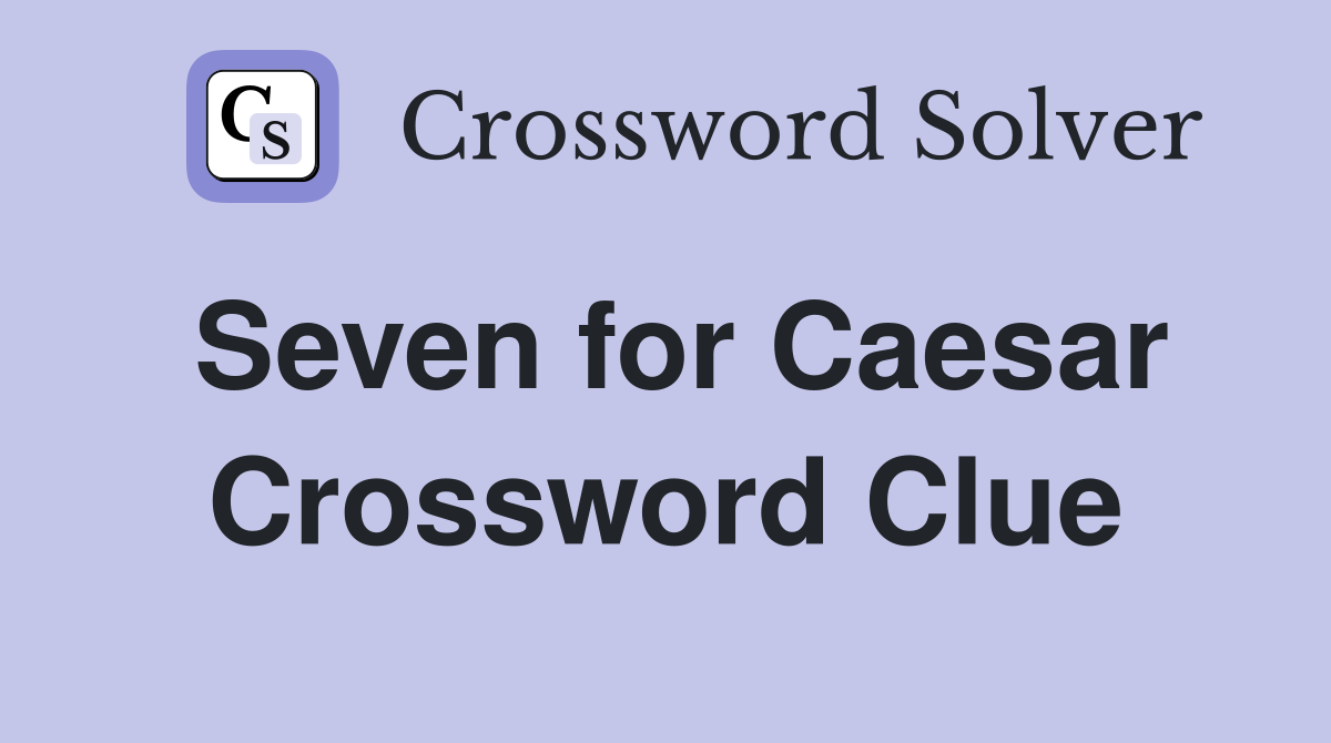 Seven for Caesar Crossword Clue