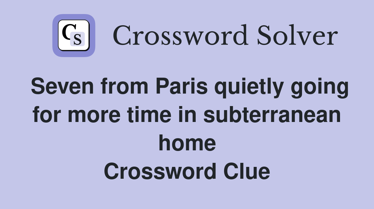 Seven from Paris quietly going for more time in subterranean home Crossword Clue