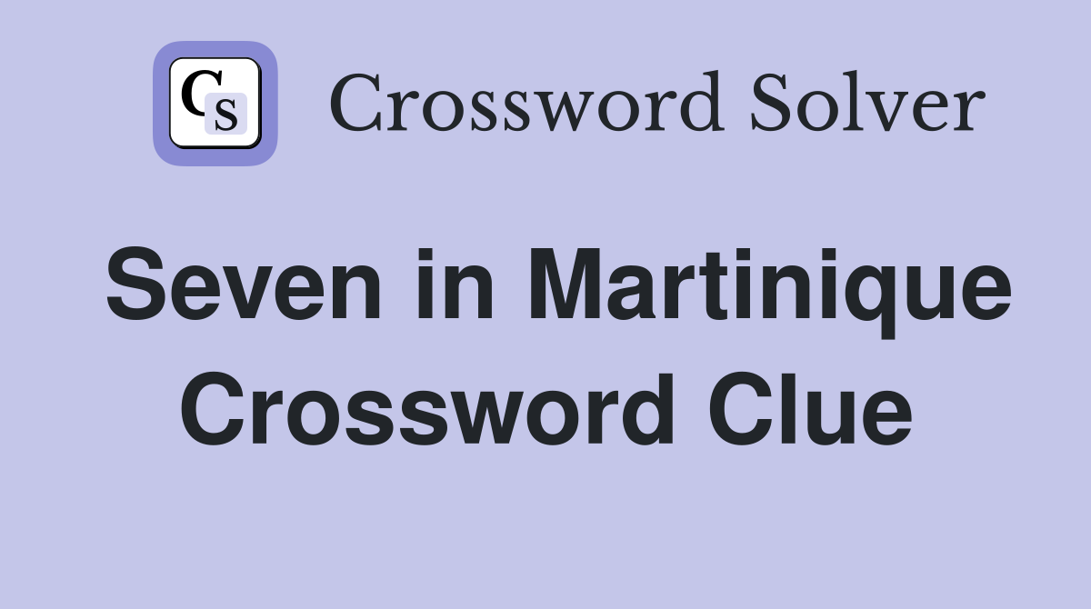 Seven in Martinique Crossword Clue