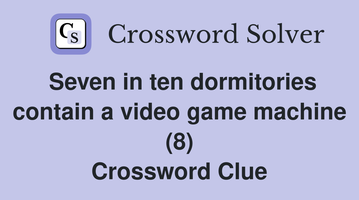 Seven in ten dormitories contain a video game machine (8) Crossword Clue