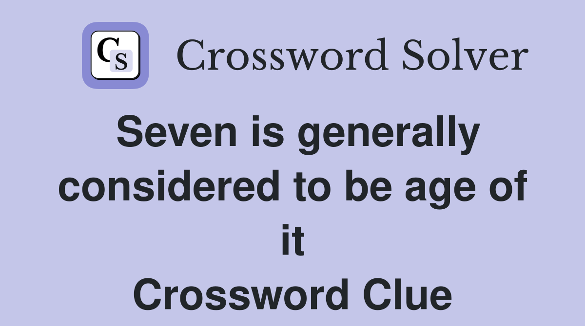 Seven is generally considered to be age of it Crossword Clue