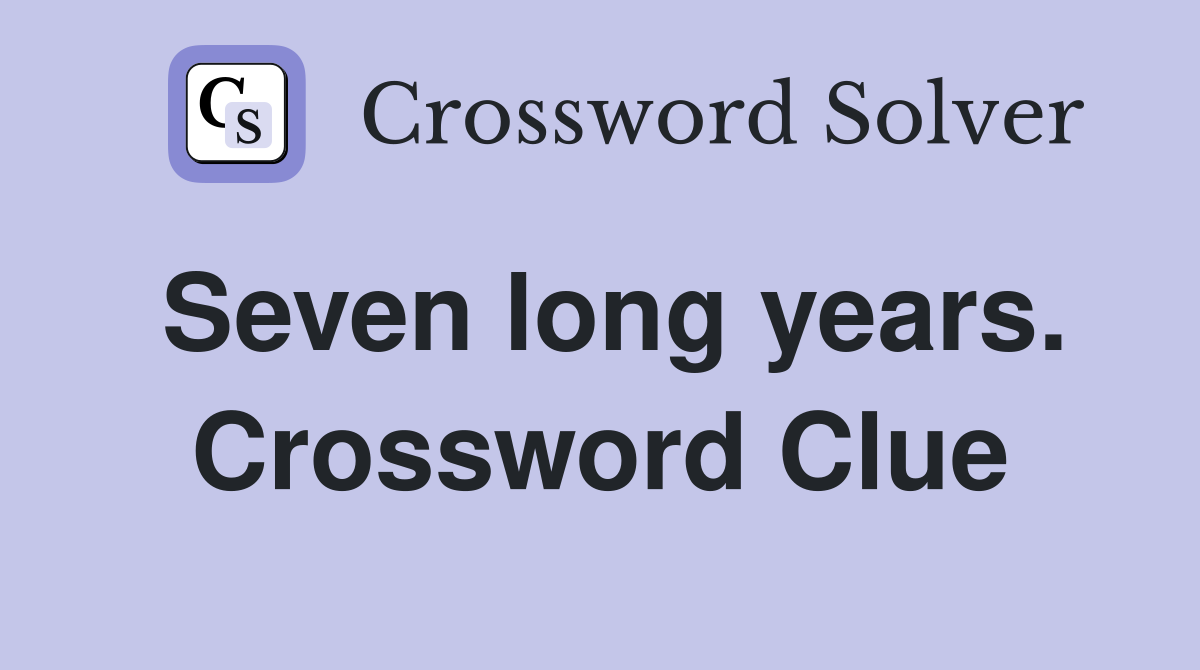 Seven long years. Crossword Clue