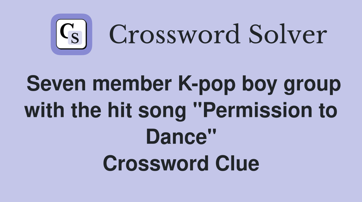 Seven member K-pop boy group with the hit song "Permission to Dance" Crossword Clue