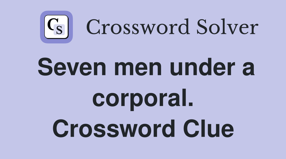 Seven men under a corporal. Crossword Clue