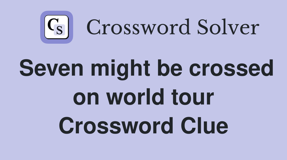 Seven might be crossed on world tour Crossword Clue