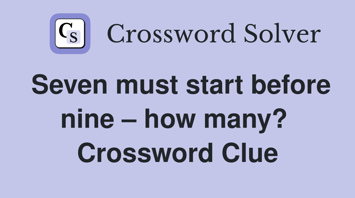 Seven must start before nine – how many?  Crossword Clue
