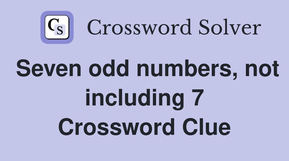 Seven odd numbers, not including 7 Crossword Clue