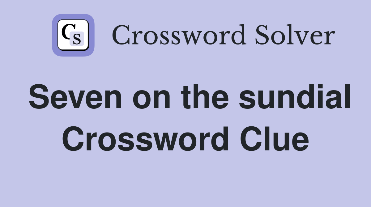 Seven on the sundial Crossword Clue