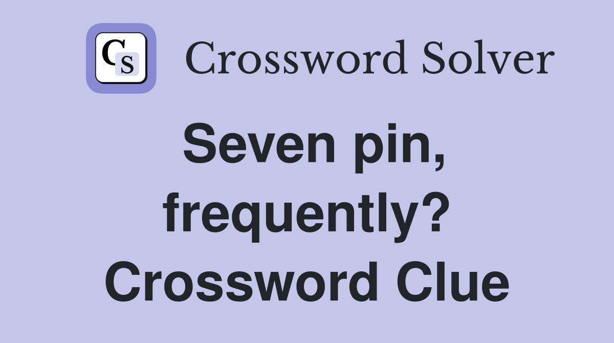 Seven pin, frequently? Crossword Clue