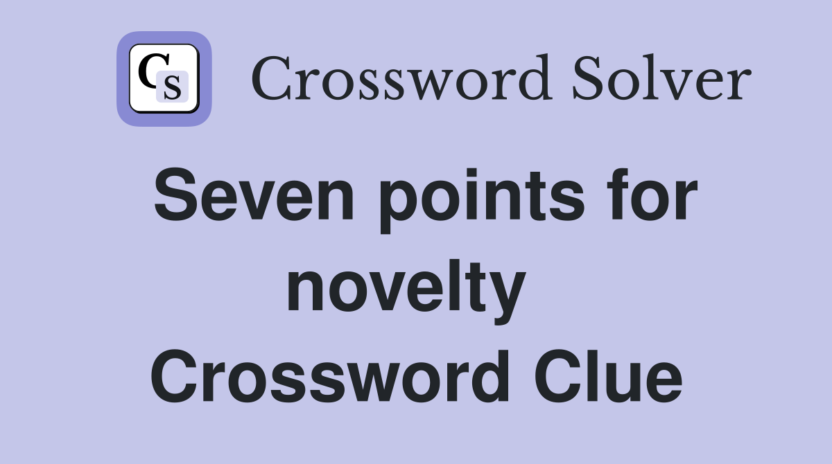 Seven points for novelty  Crossword Clue