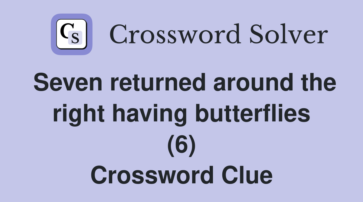Seven returned around the right having butterflies (6) Crossword Clue