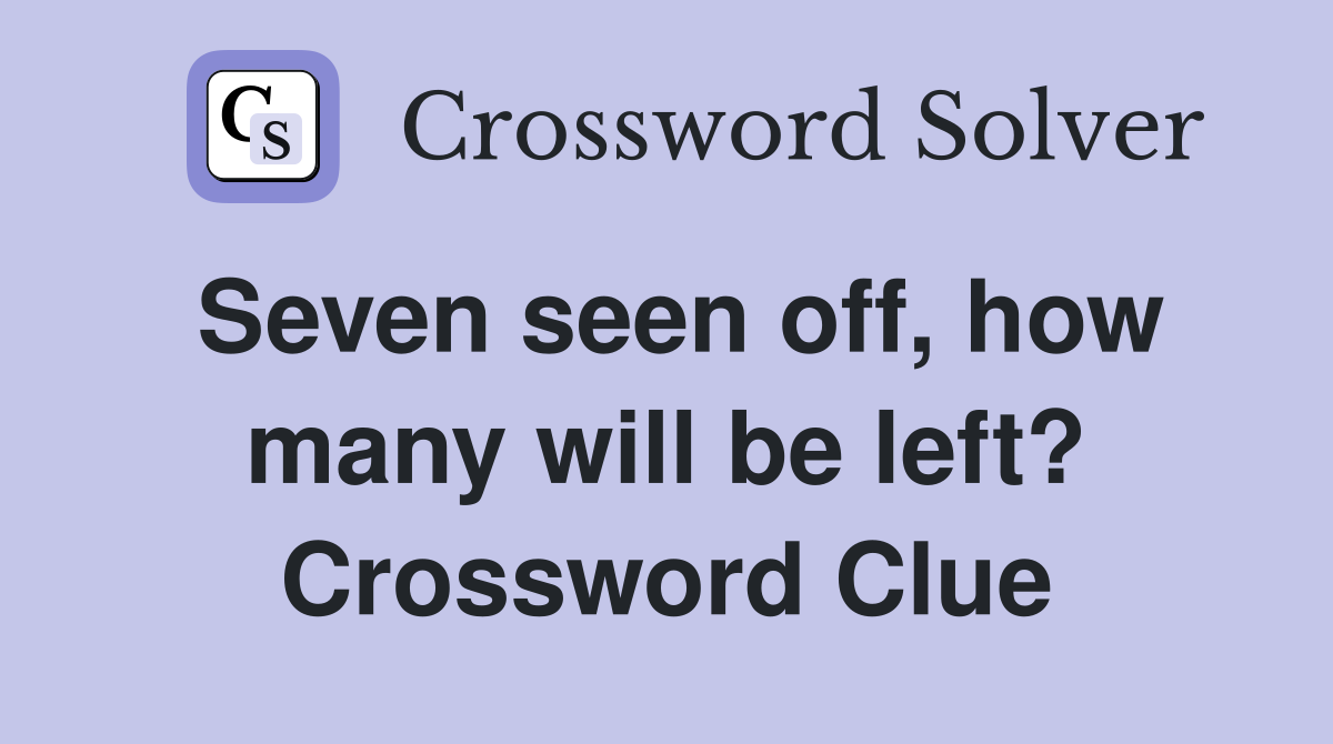 Seven seen off, how many will be left? Crossword Clue