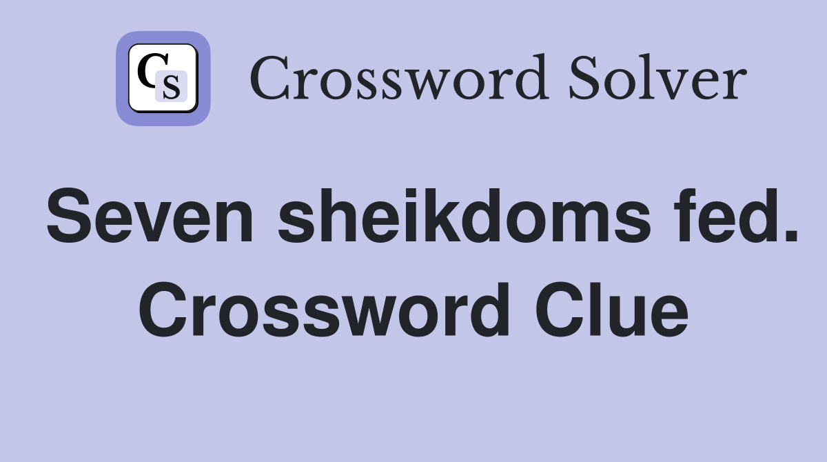 Seven sheikdoms fed. Crossword Clue