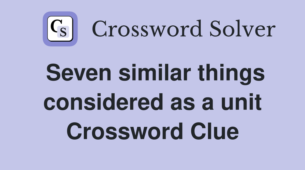 Seven similar things considered as a unit Crossword Clue