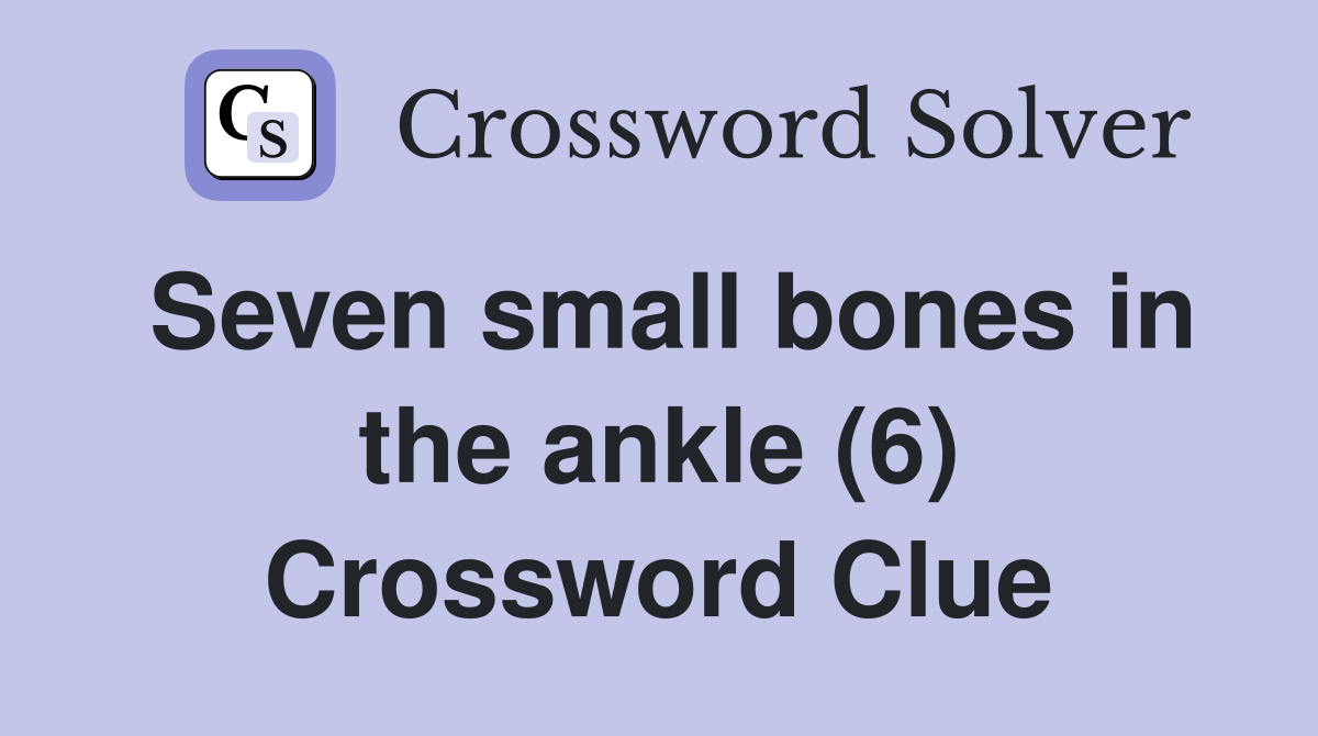 Seven small bones in the ankle (6) Crossword Clue