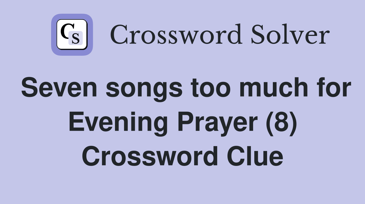 Seven songs too much for Evening Prayer (8) Crossword Clue