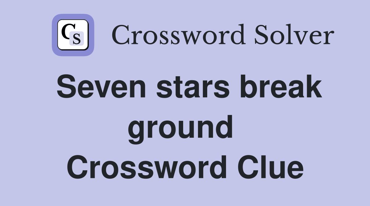 Seven stars break ground  Crossword Clue