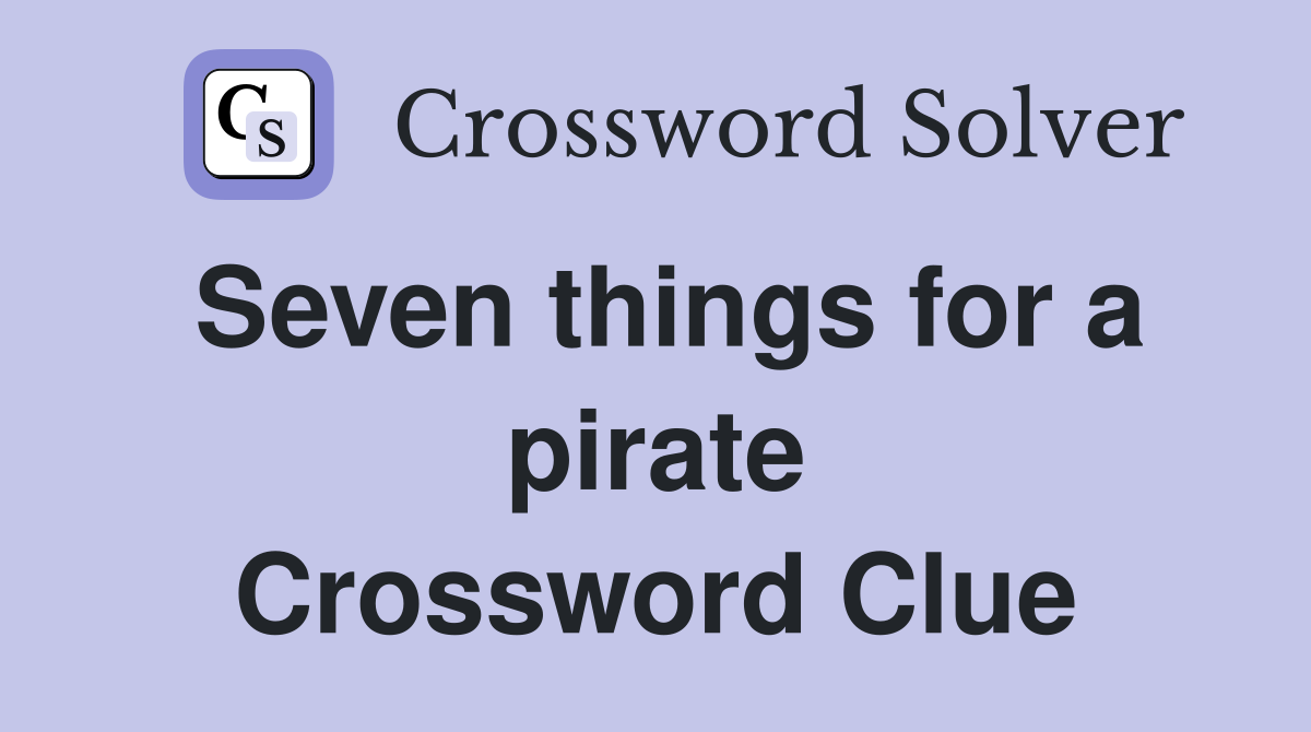 Seven things for a pirate Crossword Clue