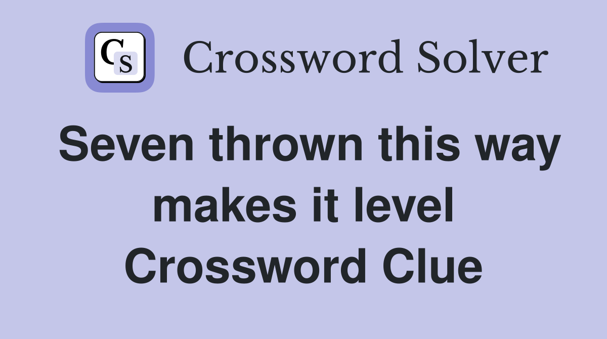 Seven thrown this way makes it level Crossword Clue