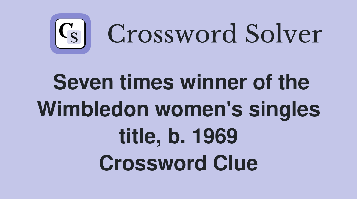 Seven times winner of the Wimbledon women's singles title, b. 1969 Crossword Clue