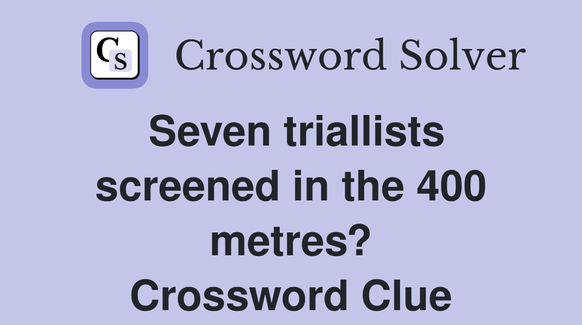 Seven triallists screened in the 400 metres? Crossword Clue