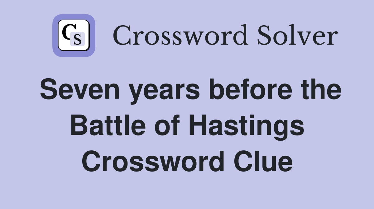 Seven years before the Battle of Hastings Crossword Clue
