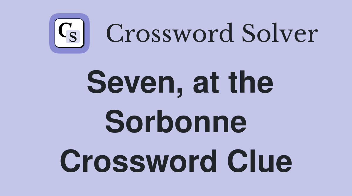 Seven, at the Sorbonne Crossword Clue