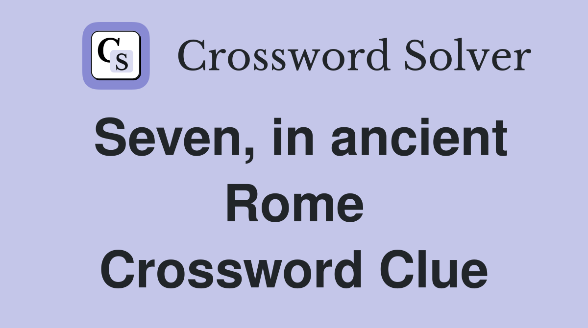 Seven, in ancient Rome Crossword Clue