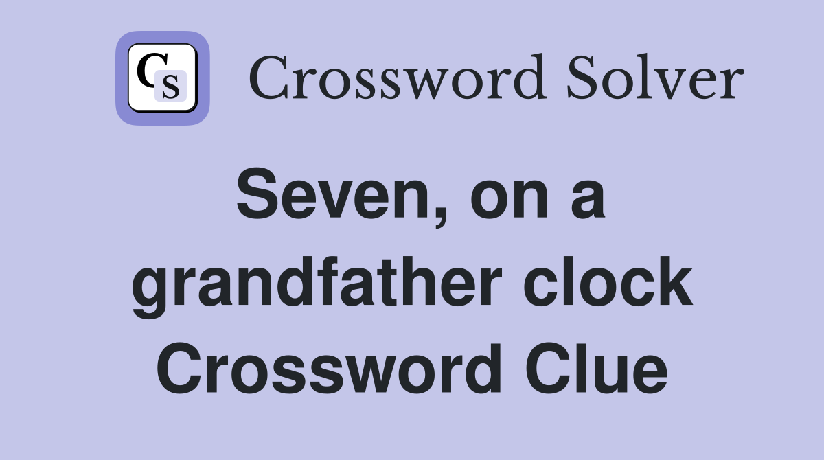 Seven, on a grandfather clock Crossword Clue