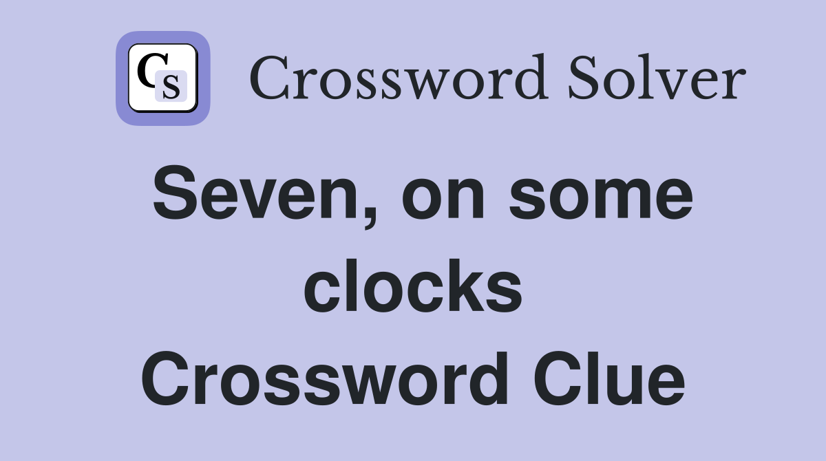 Seven, on some clocks Crossword Clue