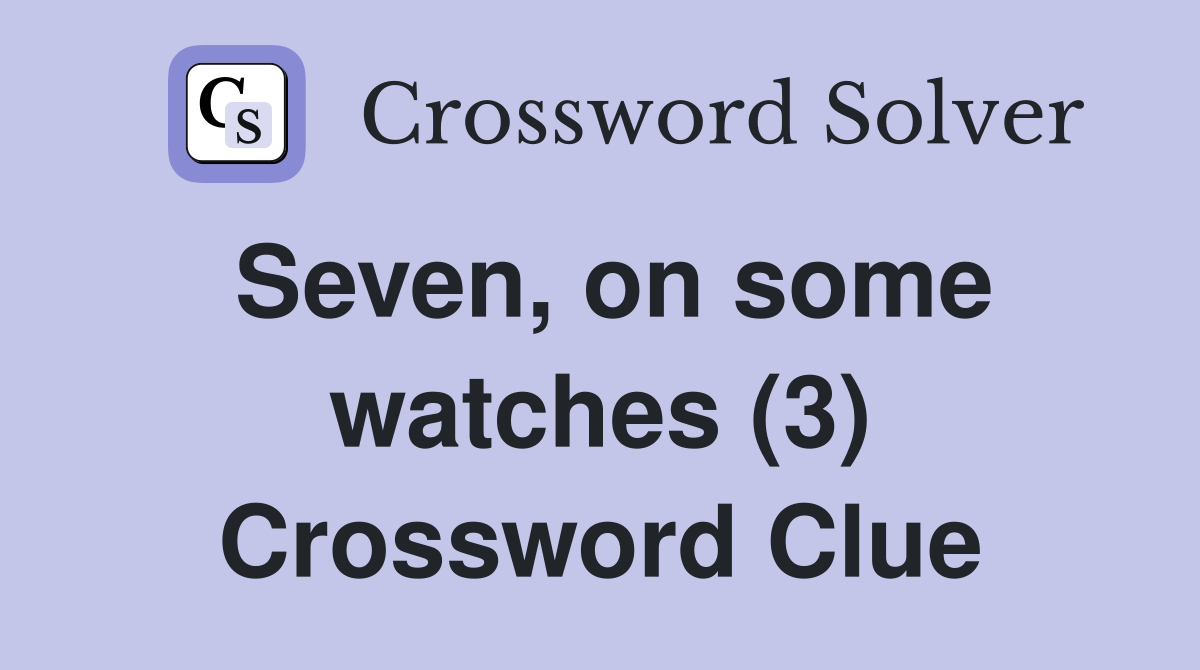 Seven, on some watches (3) Crossword Clue
