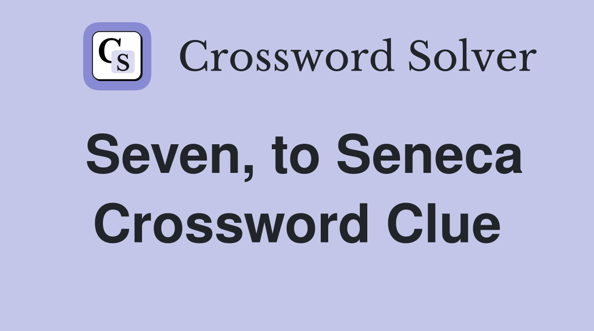 Seven, to Seneca Crossword Clue