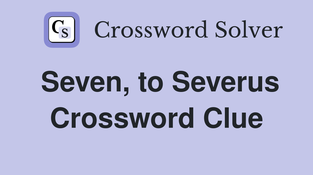 Seven, to Severus Crossword Clue