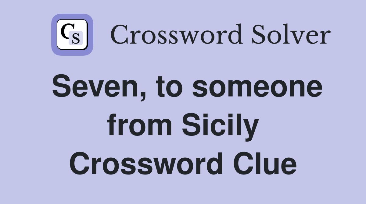 Seven, to someone from Sicily Crossword Clue
