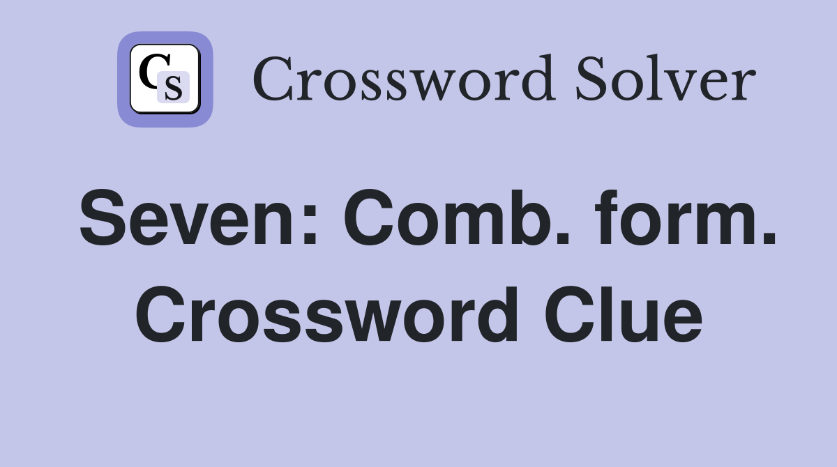 Seven: Comb. form. Crossword Clue
