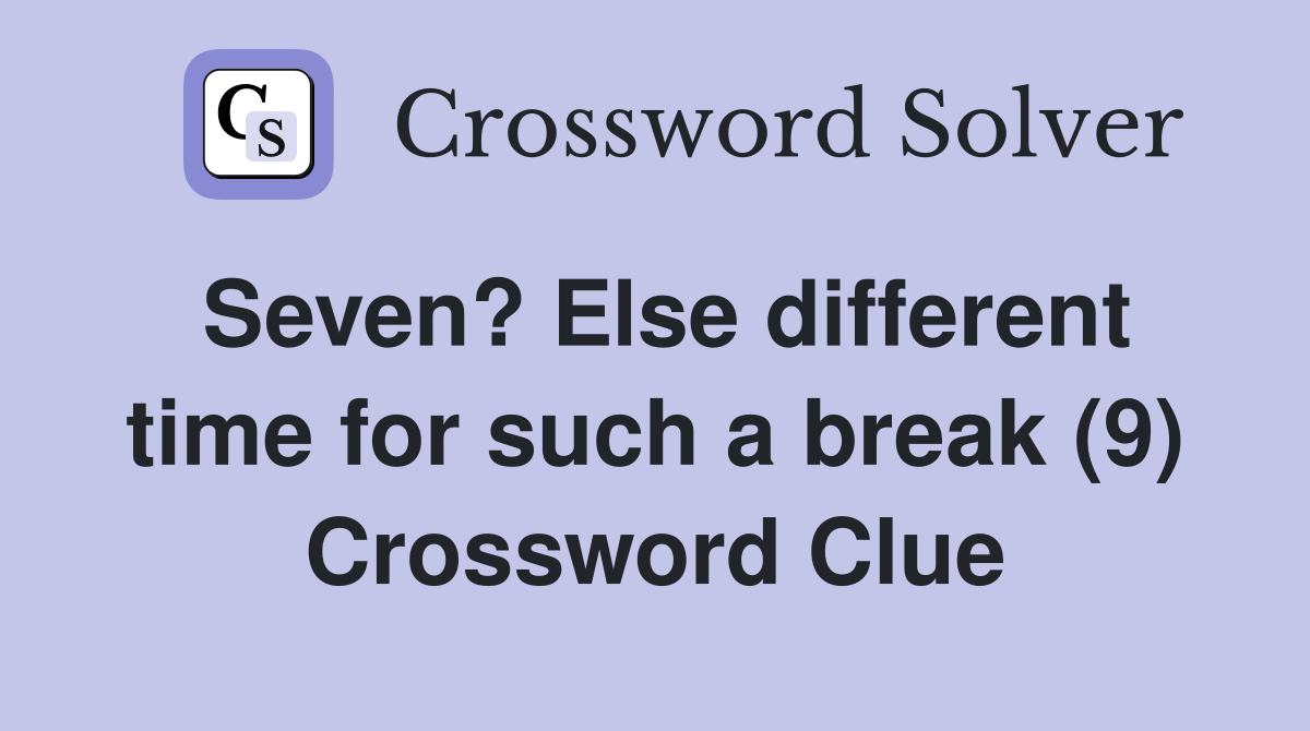 Seven? Else different time for such a break (9) Crossword Clue