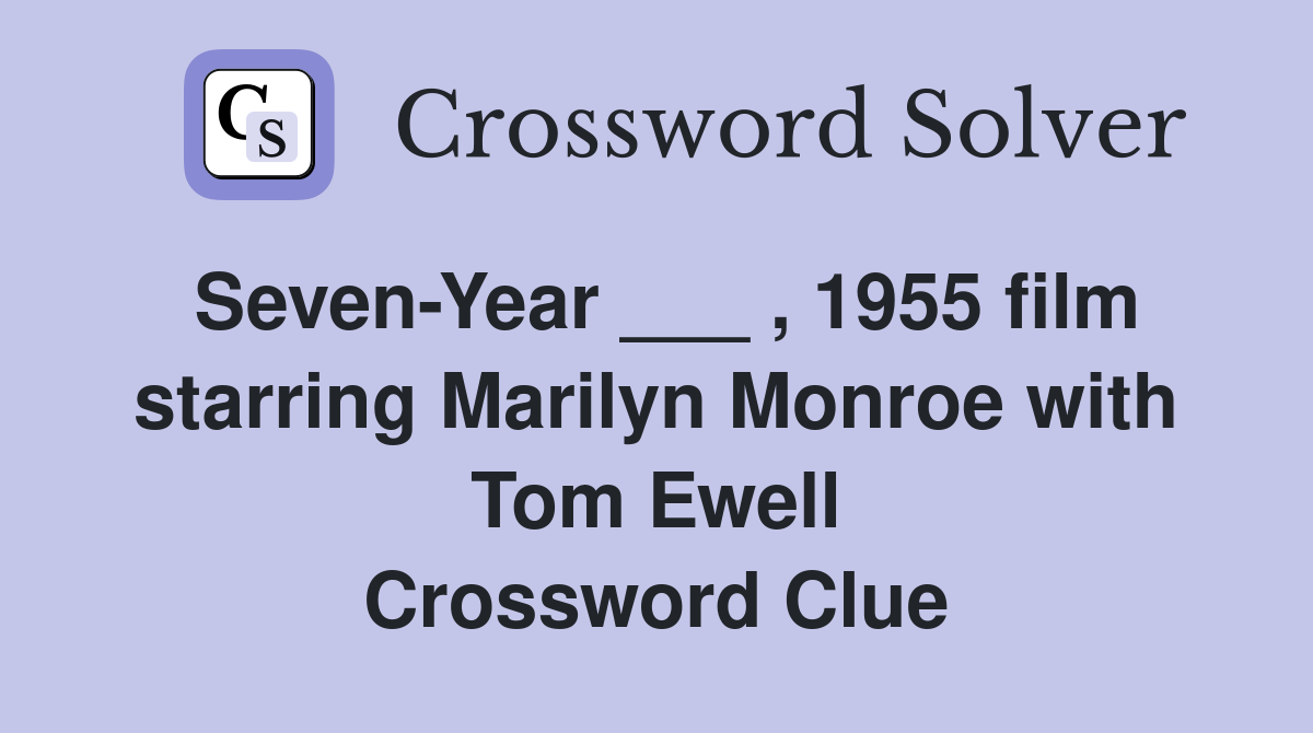 Seven-Year ___ , 1955 film starring Marilyn Monroe with Tom Ewell Crossword Clue