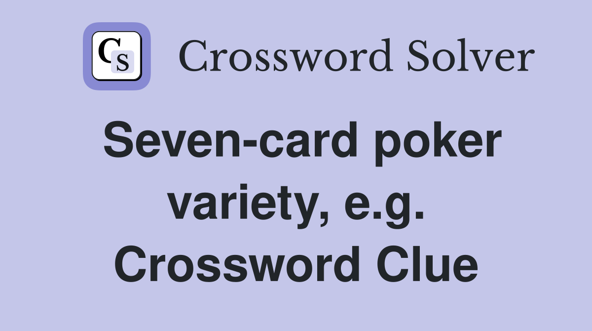 Seven-card poker variety, e.g. Crossword Clue
