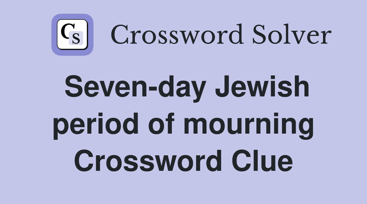 Seven-day Jewish period of mourning Crossword Clue
