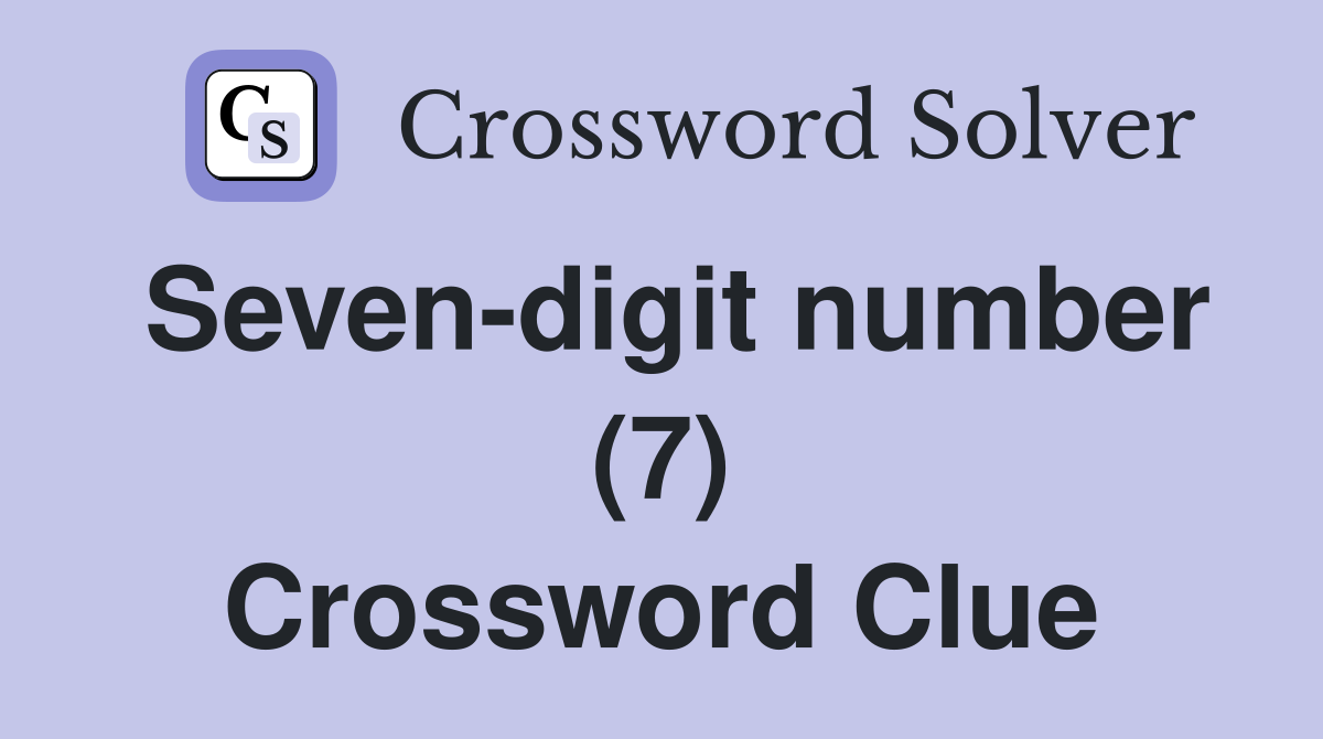Seven-digit number (7) Crossword Clue