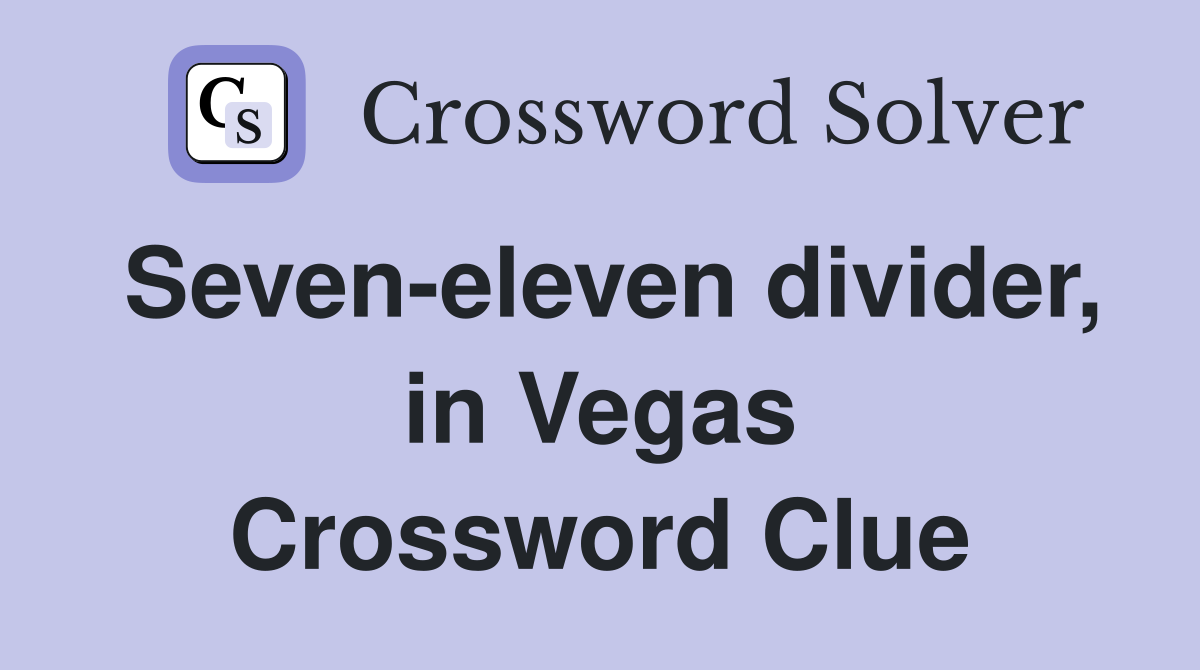 Seven-eleven divider, in Vegas Crossword Clue