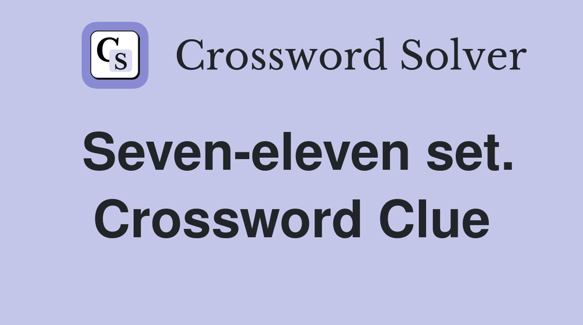 Seven-eleven set. Crossword Clue