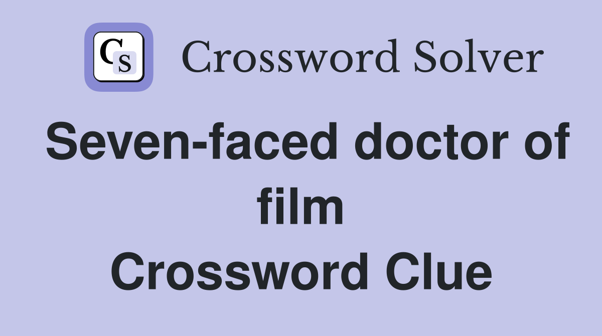 Seven-faced doctor of film Crossword Clue