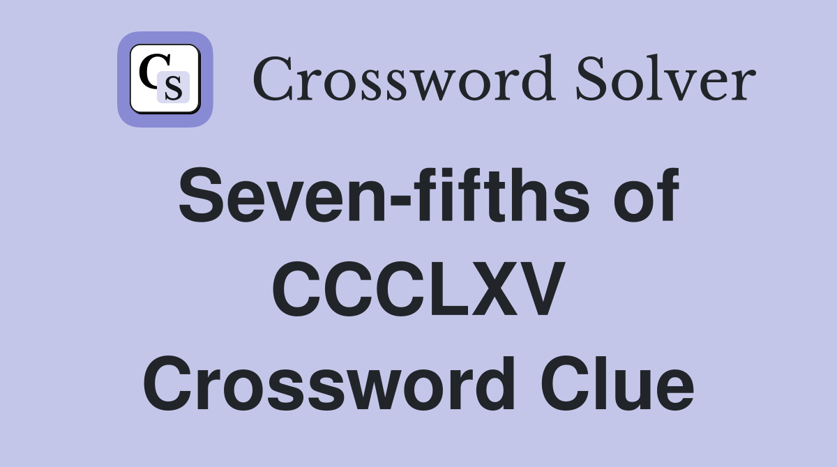 Seven-fifths of CCCLXV Crossword Clue